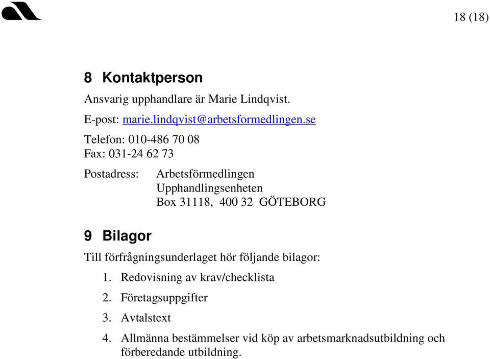 31118, 400 32 GÖTEBORG Till förfrågningsunderlaget hör följande bilagor: 1. Redovisning av krav/checklista 2.