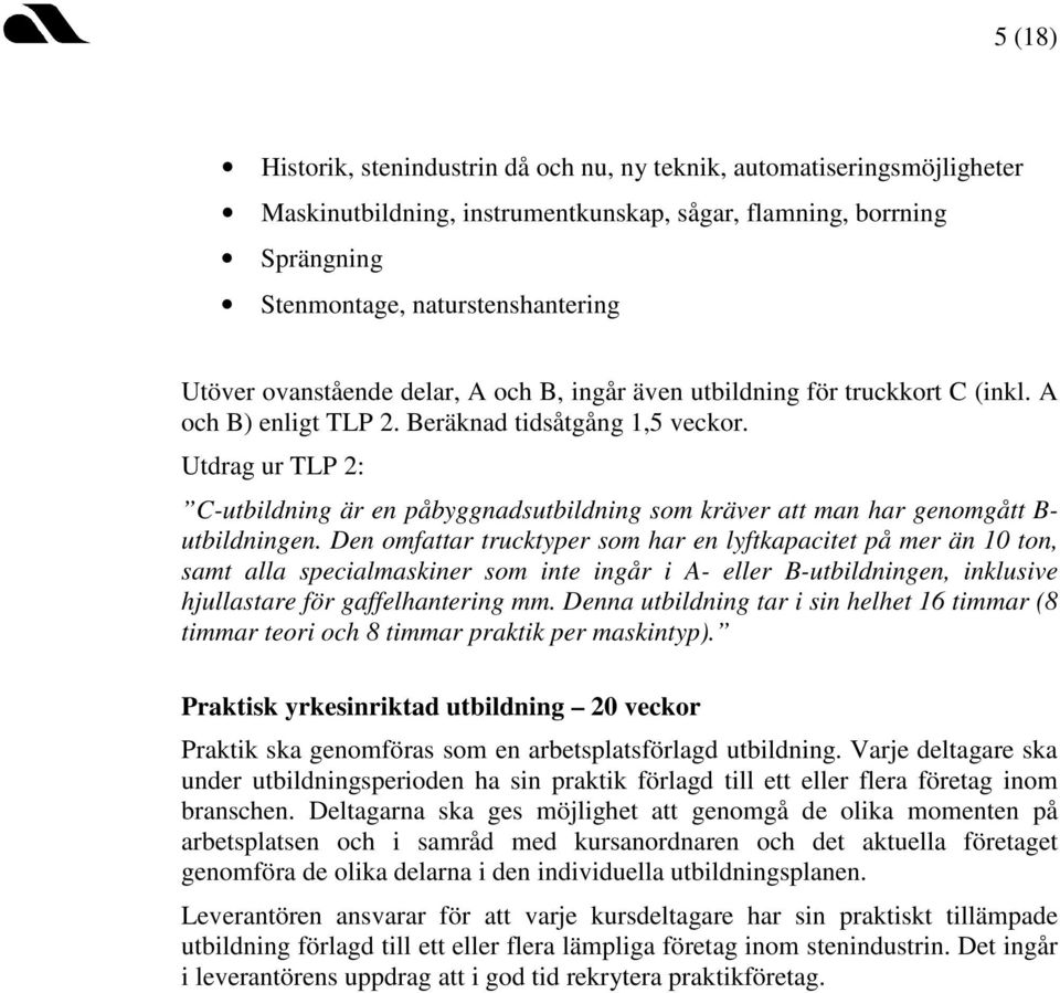 Utdrag ur TLP 2: C-utbildning är en påbyggnadsutbildning som kräver att man har genomgått B- utbildningen.