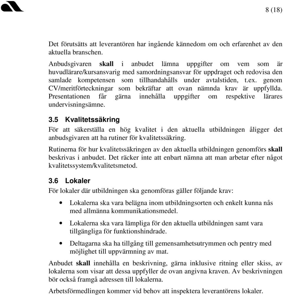 ex. genom CV/meritförteckningar som bekräftar att ovan nämnda krav är uppfyllda. Presentationen får gärna innehålla uppgifter om respektive lärares undervisningsämne. 3.