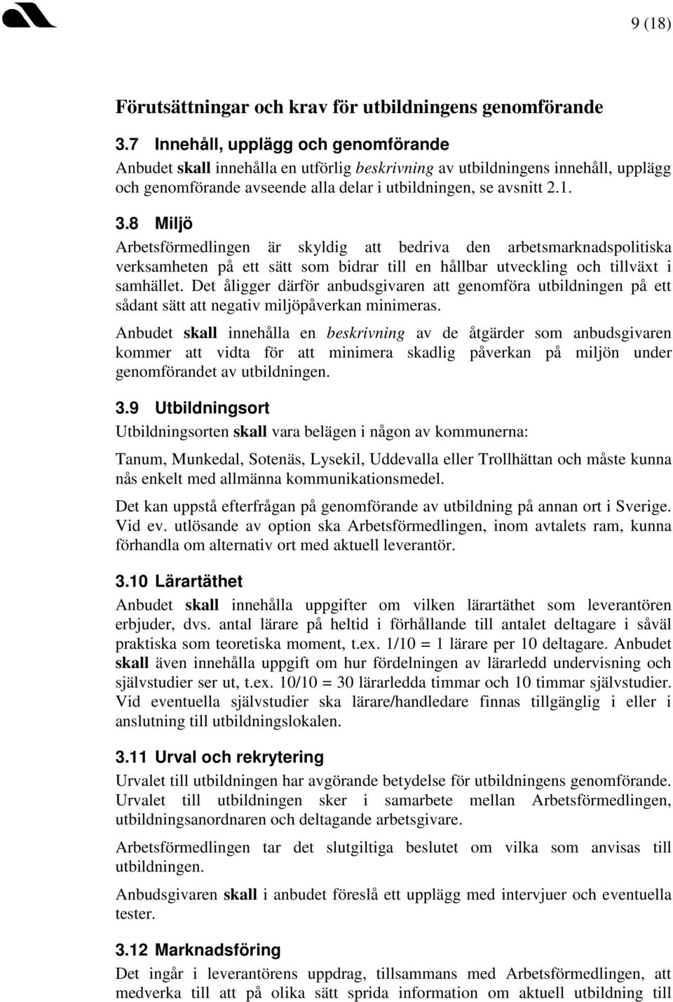 8 Miljö Arbetsförmedlingen är skyldig att bedriva den arbetsmarknadspolitiska verksamheten på ett sätt som bidrar till en hållbar utveckling och tillväxt i samhället.