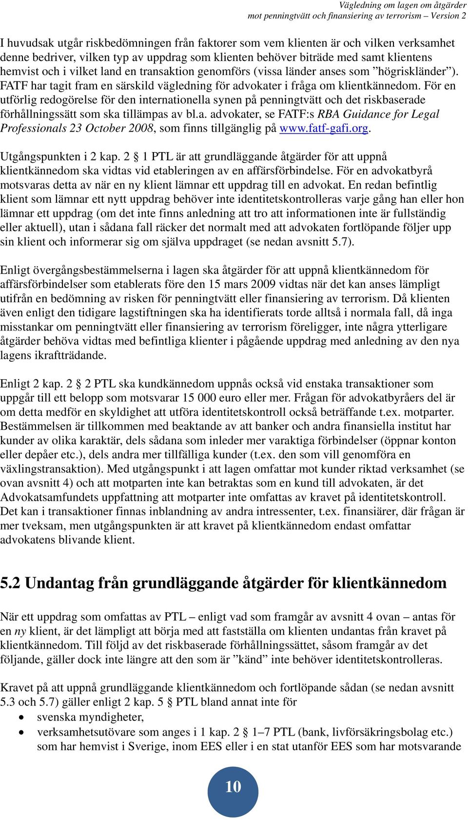 För en utförlig redogörelse för den internationella synen på penningtvätt och det riskbaserade förhållningssätt som ska tillämpas av bl.a. advokater, se FATF:s RBA Guidance for Legal Professionals 23 October 2008, som finns tillgänglig på www.