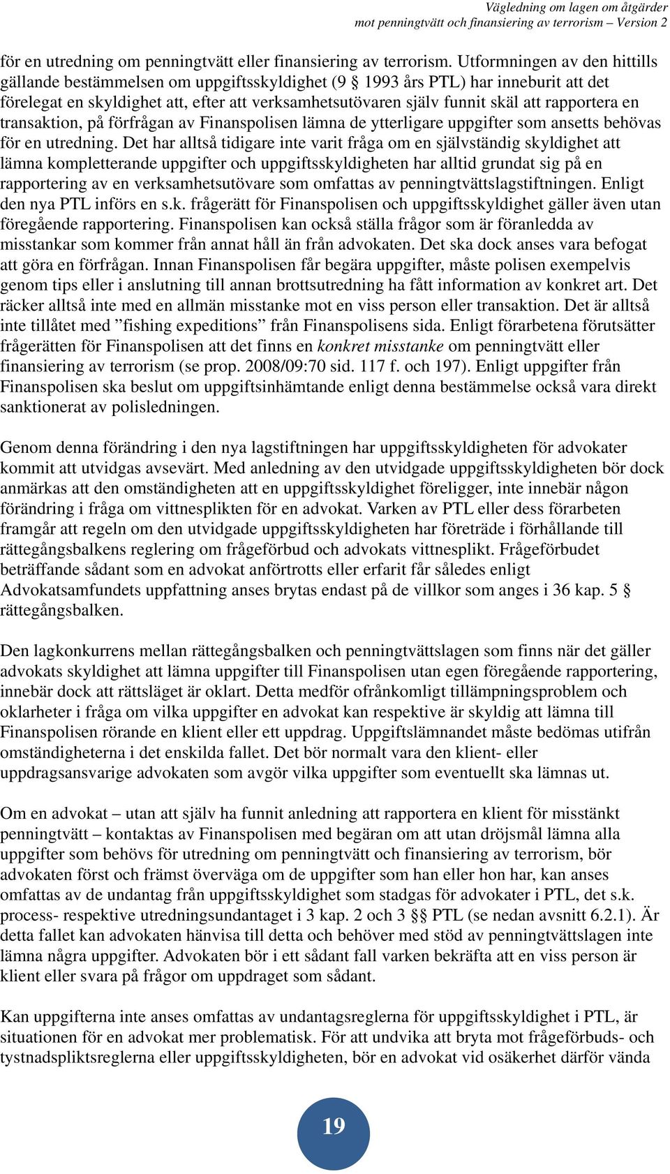 rapportera en transaktion, på förfrågan av Finanspolisen lämna de ytterligare uppgifter som ansetts behövas för en utredning.