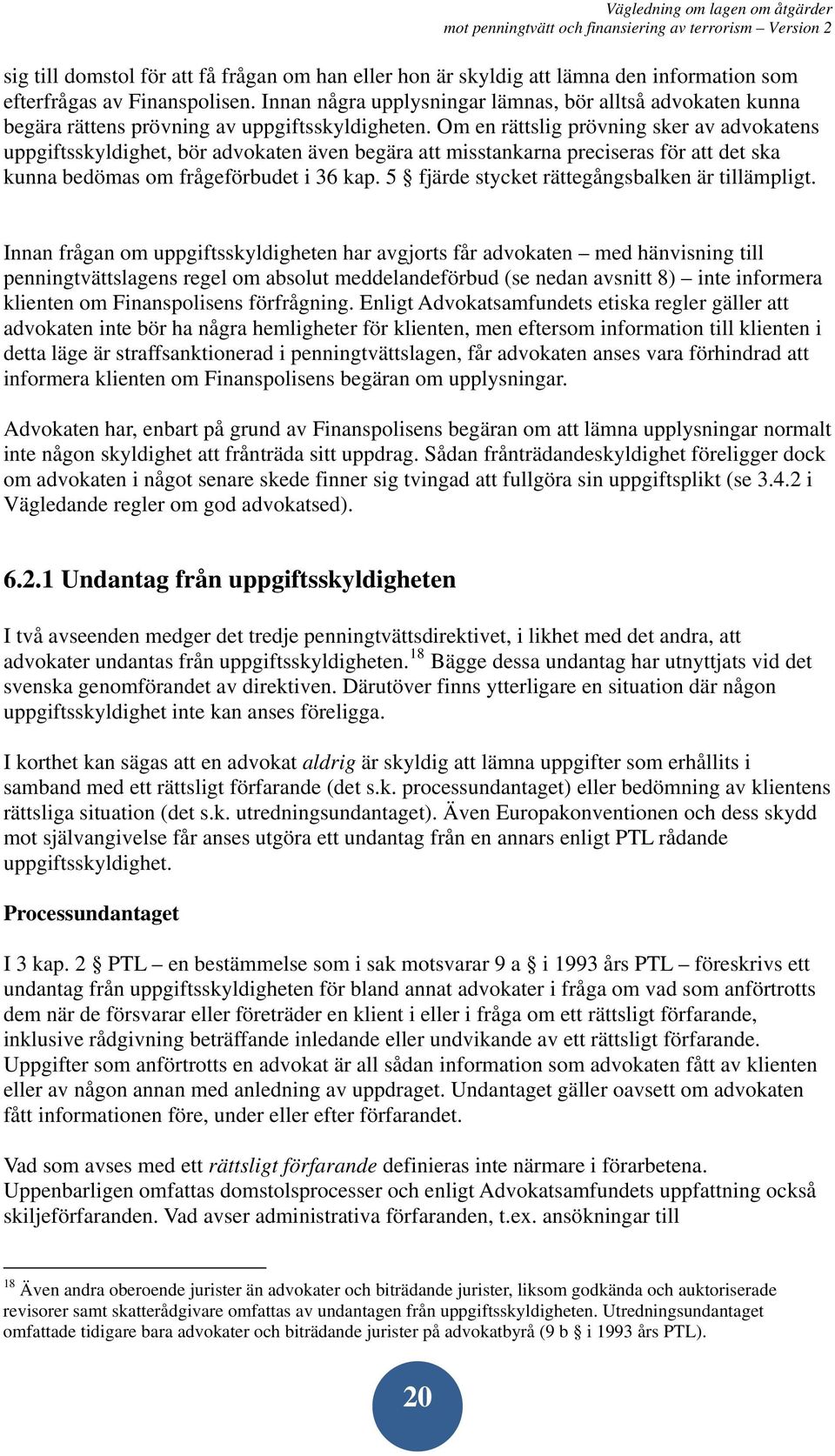 Om en rättslig prövning sker av advokatens uppgiftsskyldighet, bör advokaten även begära att misstankarna preciseras för att det ska kunna bedömas om frågeförbudet i 36 kap.