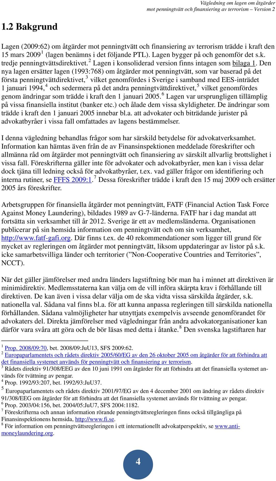 Den nya lagen ersätter lagen (1993:768) om åtgärder mot penningtvätt, som var baserad på det första penningtvättdirektivet, 3 vilket genomfördes i Sverige i samband med EES-inträdet 1 januari 1994, 4