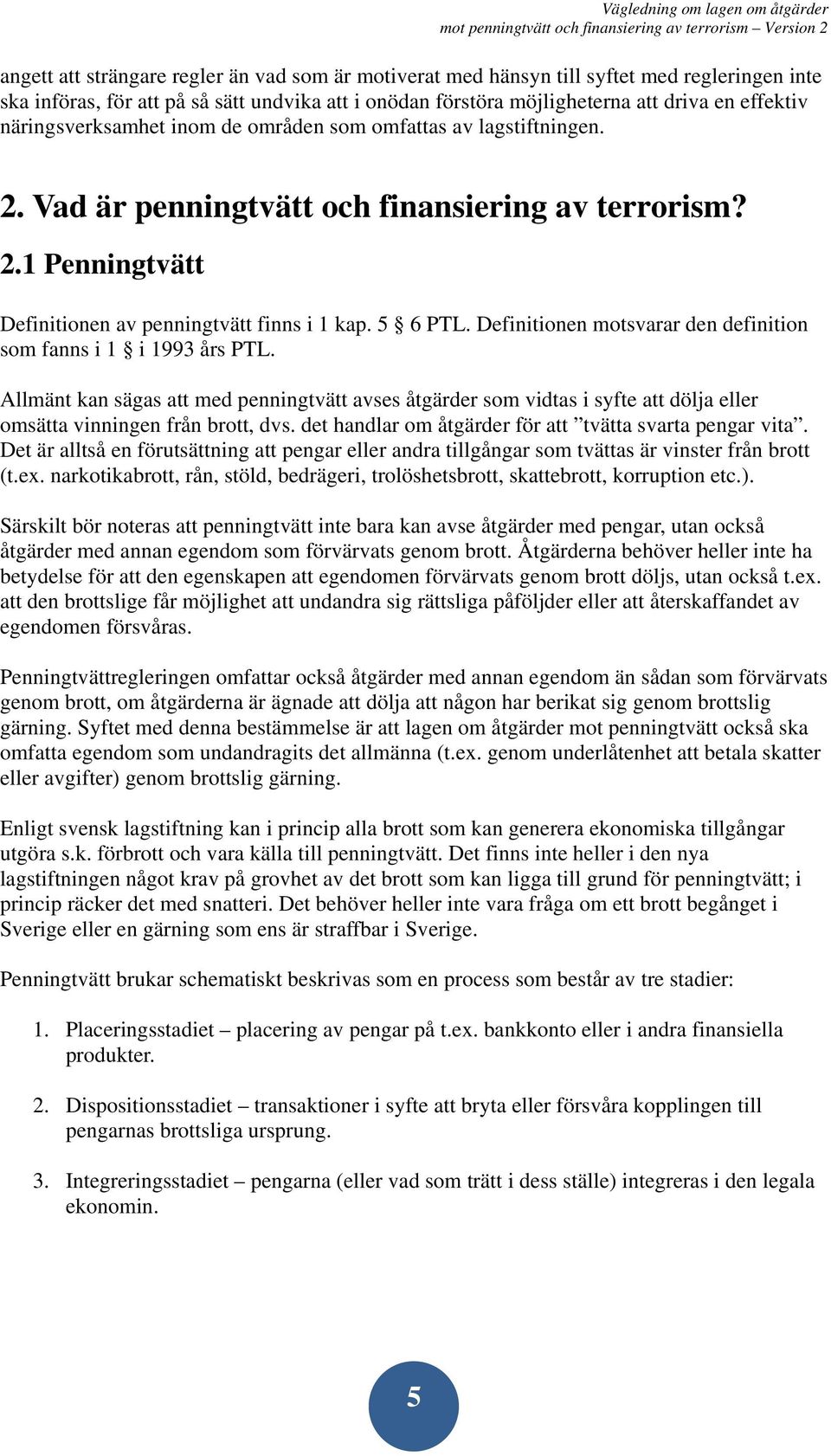 Definitionen motsvarar den definition som fanns i 1 i 1993 års PTL. Allmänt kan sägas att med penningtvätt avses åtgärder som vidtas i syfte att dölja eller omsätta vinningen från brott, dvs.