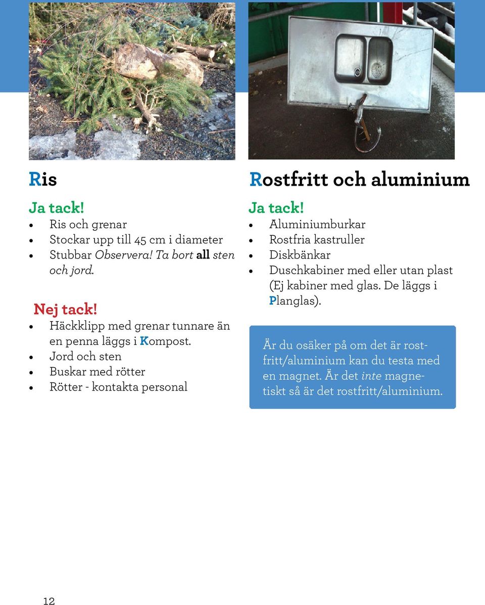Jord och sten Buskar med rötter Rötter - kontakta personal Rostfritt och aluminium Aluminiumburkar Rostfria kastruller
