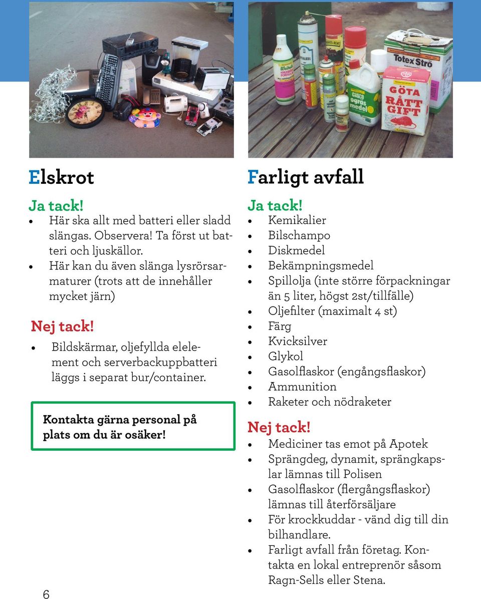 Kontakta gärna personal på plats om du är osäker!