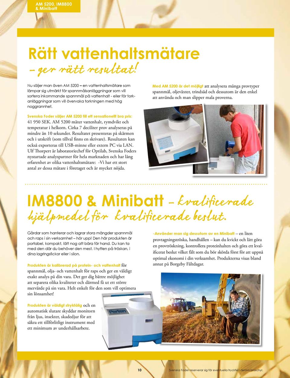 torkningen med hög noggrannhet. Med AM 5200 är det möjligt att analysera många provtyper spannmål, oljeväxter, trindsäd och dessutom är den enkel att använda och man slipper mala proverna.