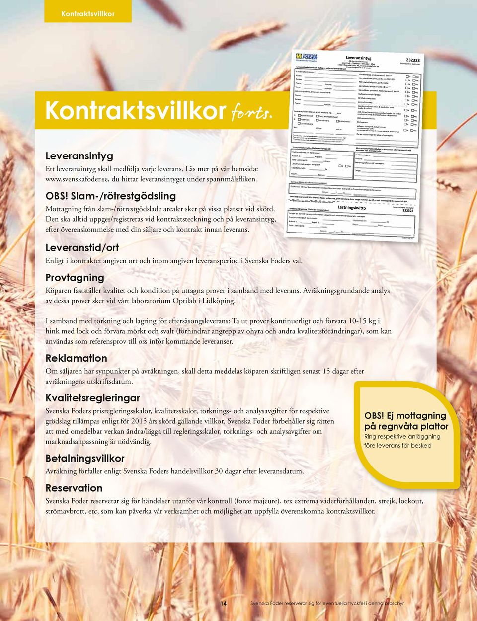 Den ska alltid uppges/registreras vid kontraktsteckning och på leveransintyg, efter överenskommelse med din säljare och kontrakt innan leverans.
