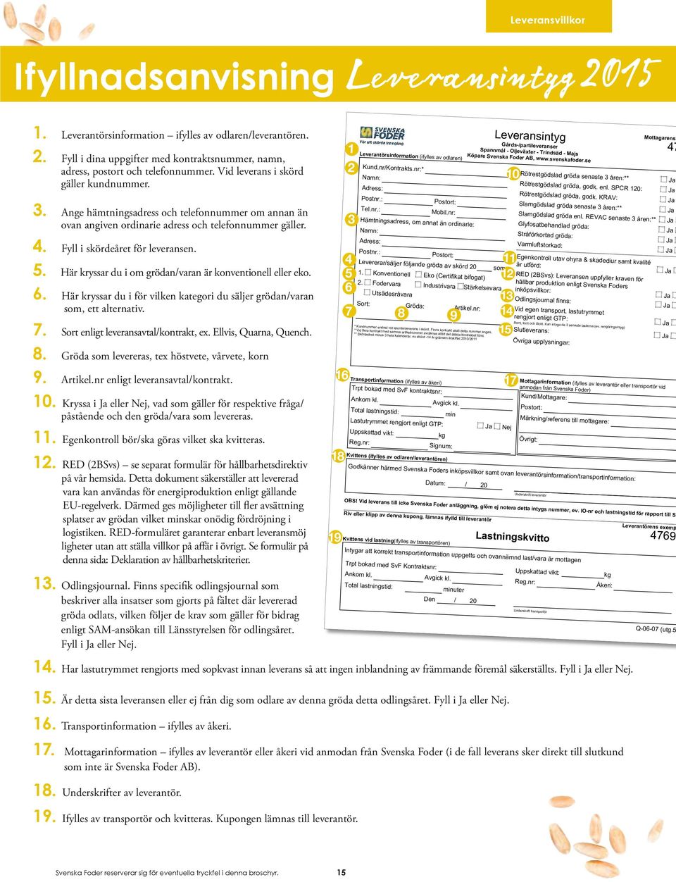 Här kryssar du i om grödan/varan är konventionell eller eko. 6. Här kryssar du i för vilken kategori du säljer grödan/varan som, ett alternativ. 7. Sort enligt leveransavtal/kontrakt, ex.