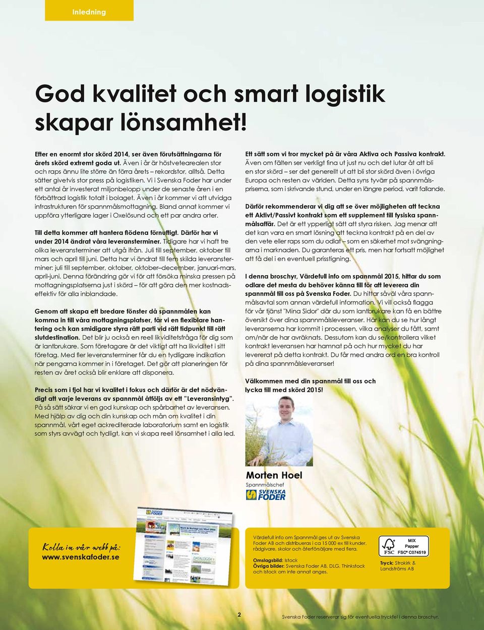 Vi i Svenska Foder har under ett antal år investerat miljonbelopp under de senaste åren i en förbättrad logistik totalt i bolaget.
