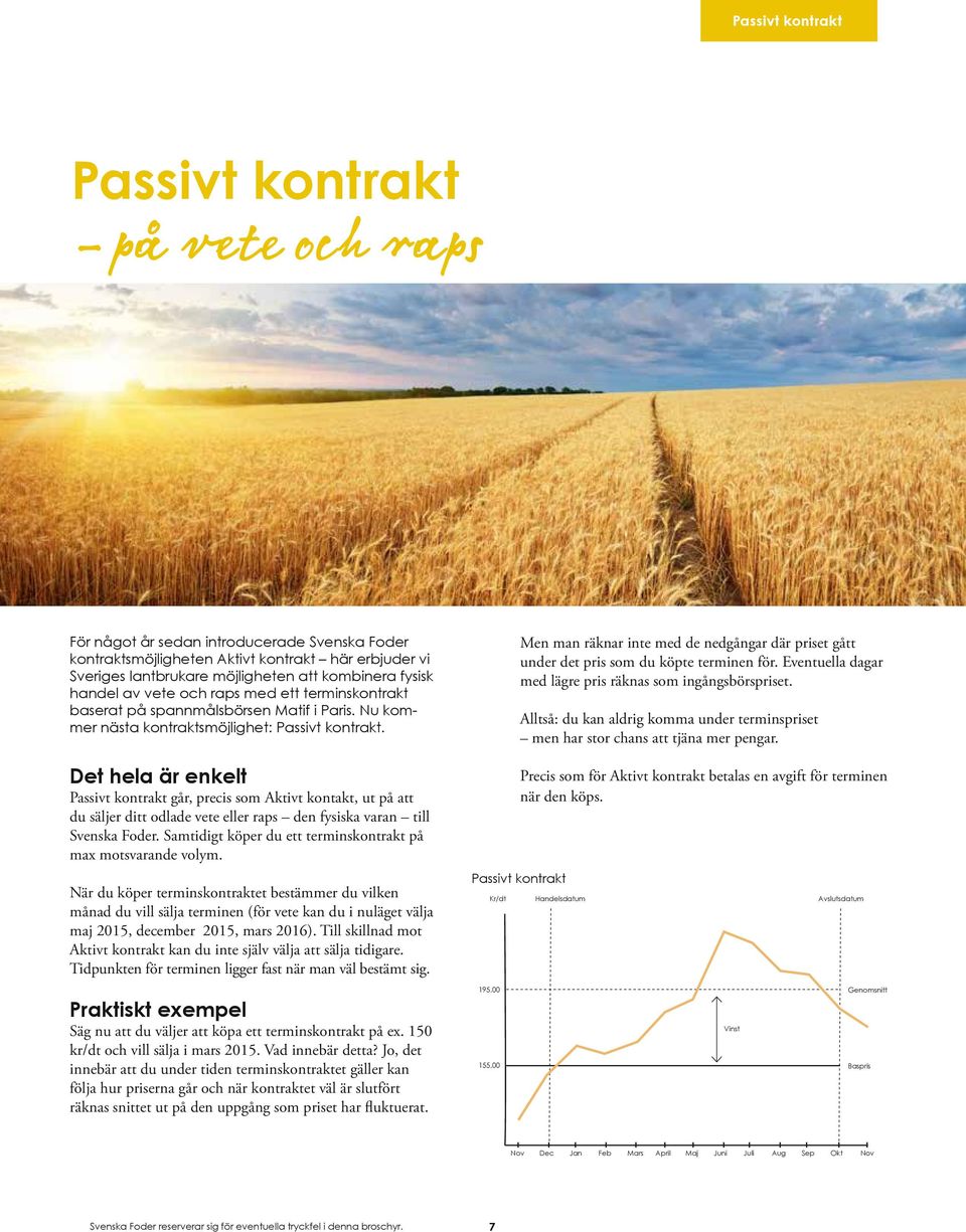 Det hela är enkelt Passivt kontrakt går, precis som Aktivt kontakt, ut på att du säljer ditt odlade vete eller raps den fysiska varan till Svenska Foder.