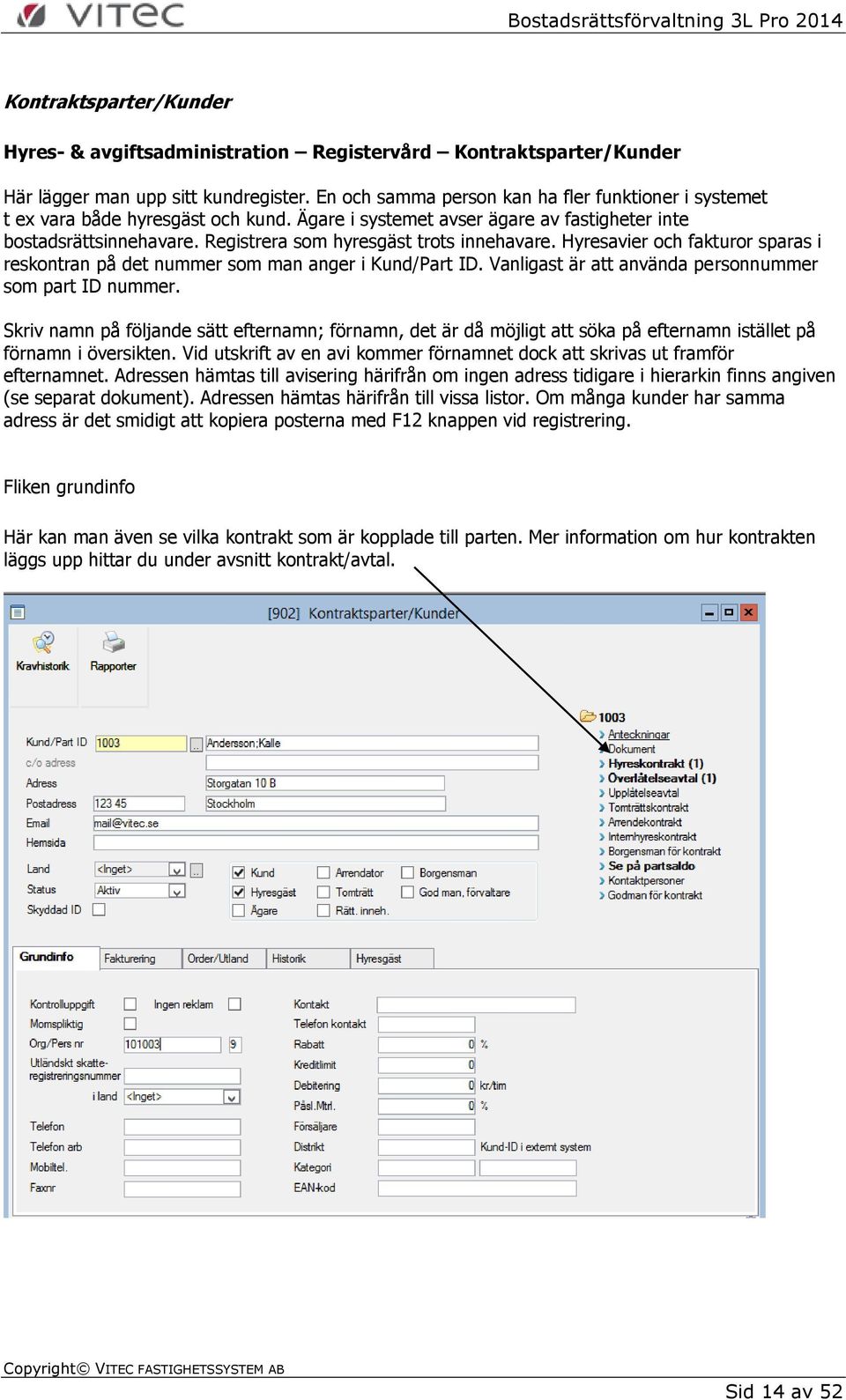 Registrera som hyresgäst trots innehavare. Hyresavier och fakturor sparas i reskontran på det nummer som man anger i Kund/Part ID. Vanligast är att använda personnummer som part ID nummer.