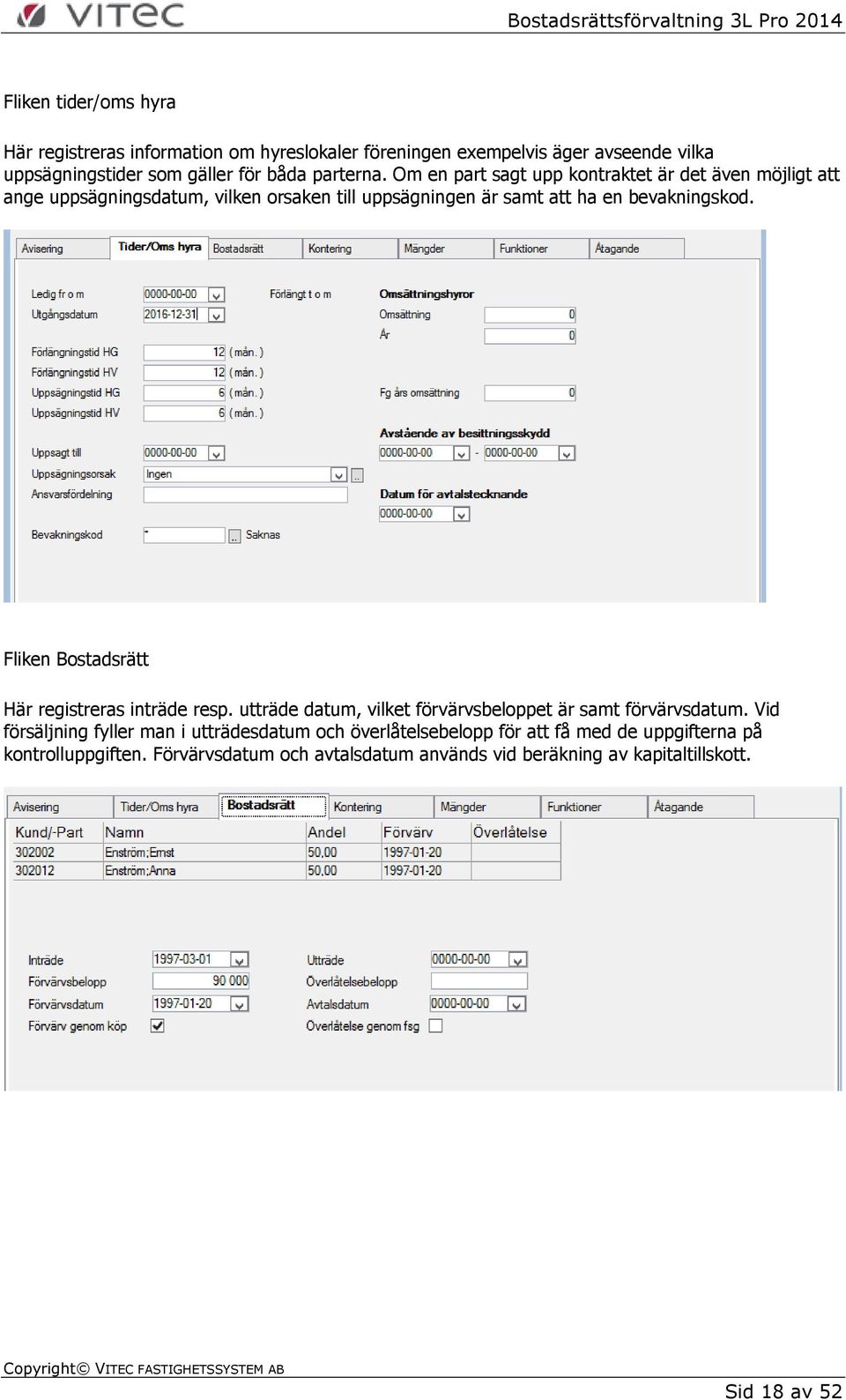 Fliken Bostadsrätt Här registreras inträde resp. utträde datum, vilket förvärvsbeloppet är samt förvärvsdatum.