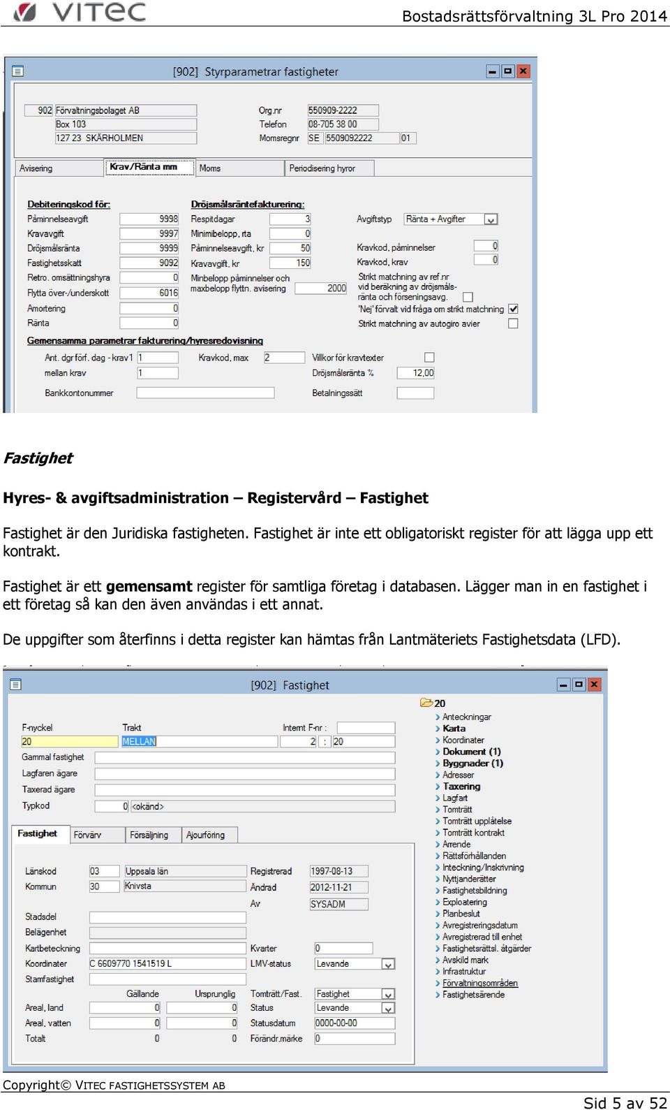 Fastighet är ett gemensamt register för samtliga företag i databasen.