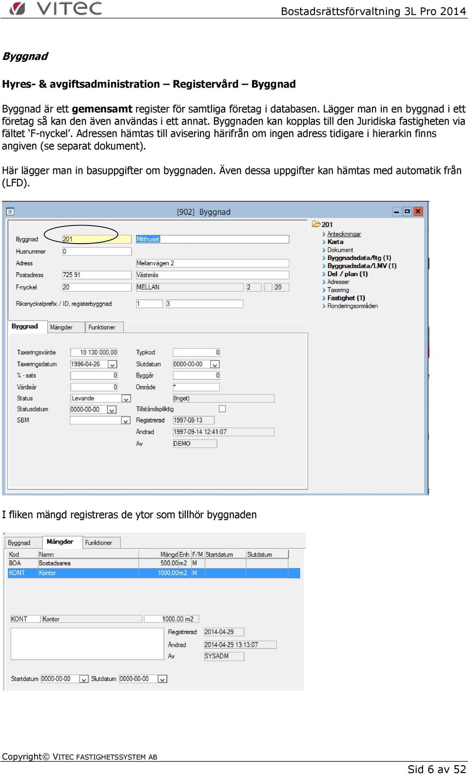 Byggnaden kan kopplas till den Juridiska fastigheten via fältet F-nyckel.