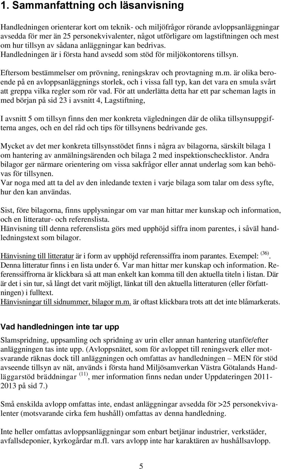 Eftersom bestämmelser om prövning, reningskrav och provtagning m.m. är olika beroende på en avloppsanläggnings storlek, och i vissa fall typ, kan det vara en smula svårt att greppa vilka regler som rör vad.