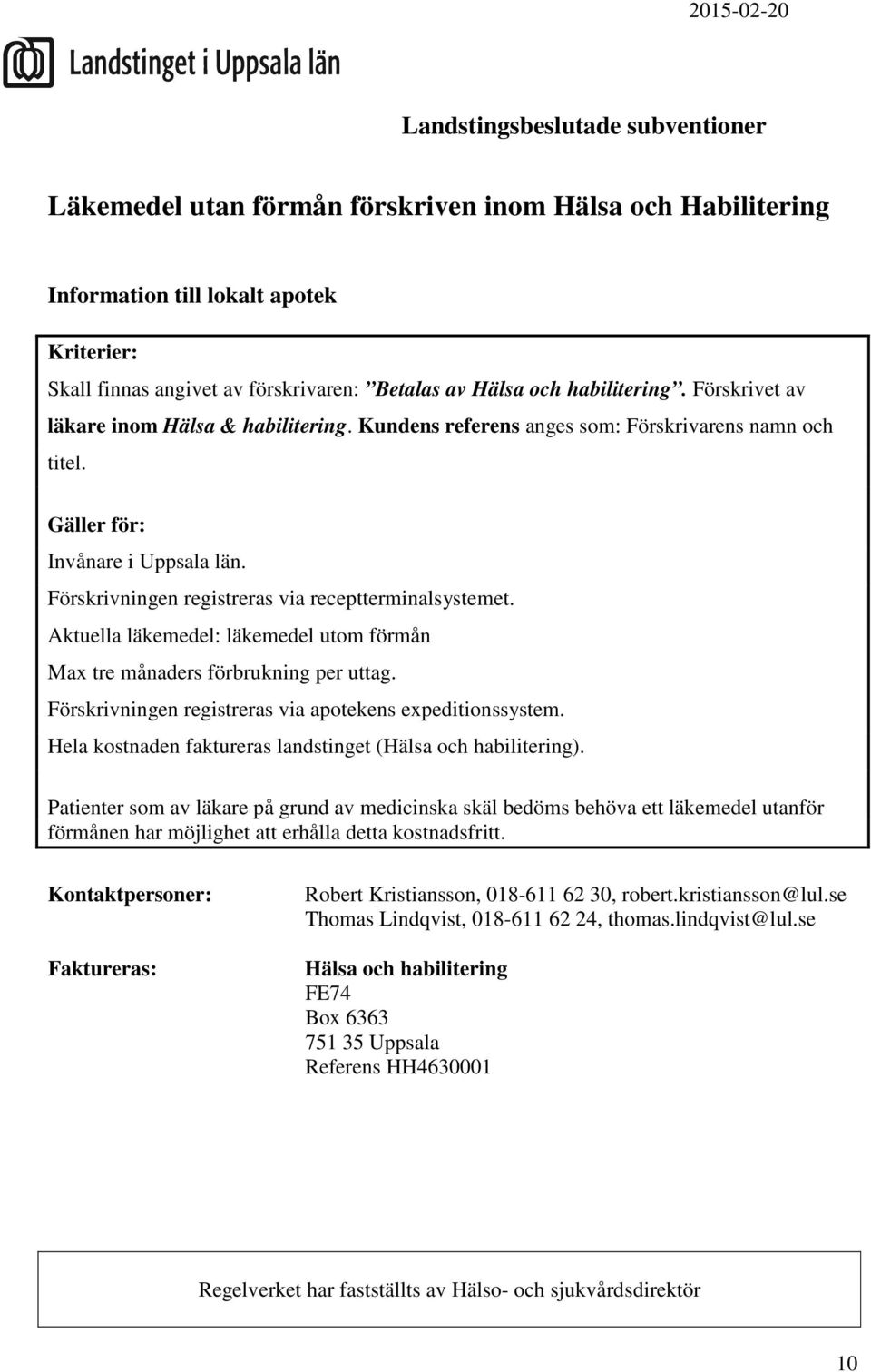 Aktuella läkemedel: läkemedel utom förmån Max tre månaders förbrukning per uttag. Hela kostnaden faktureras landstinget (Hälsa och habilitering).