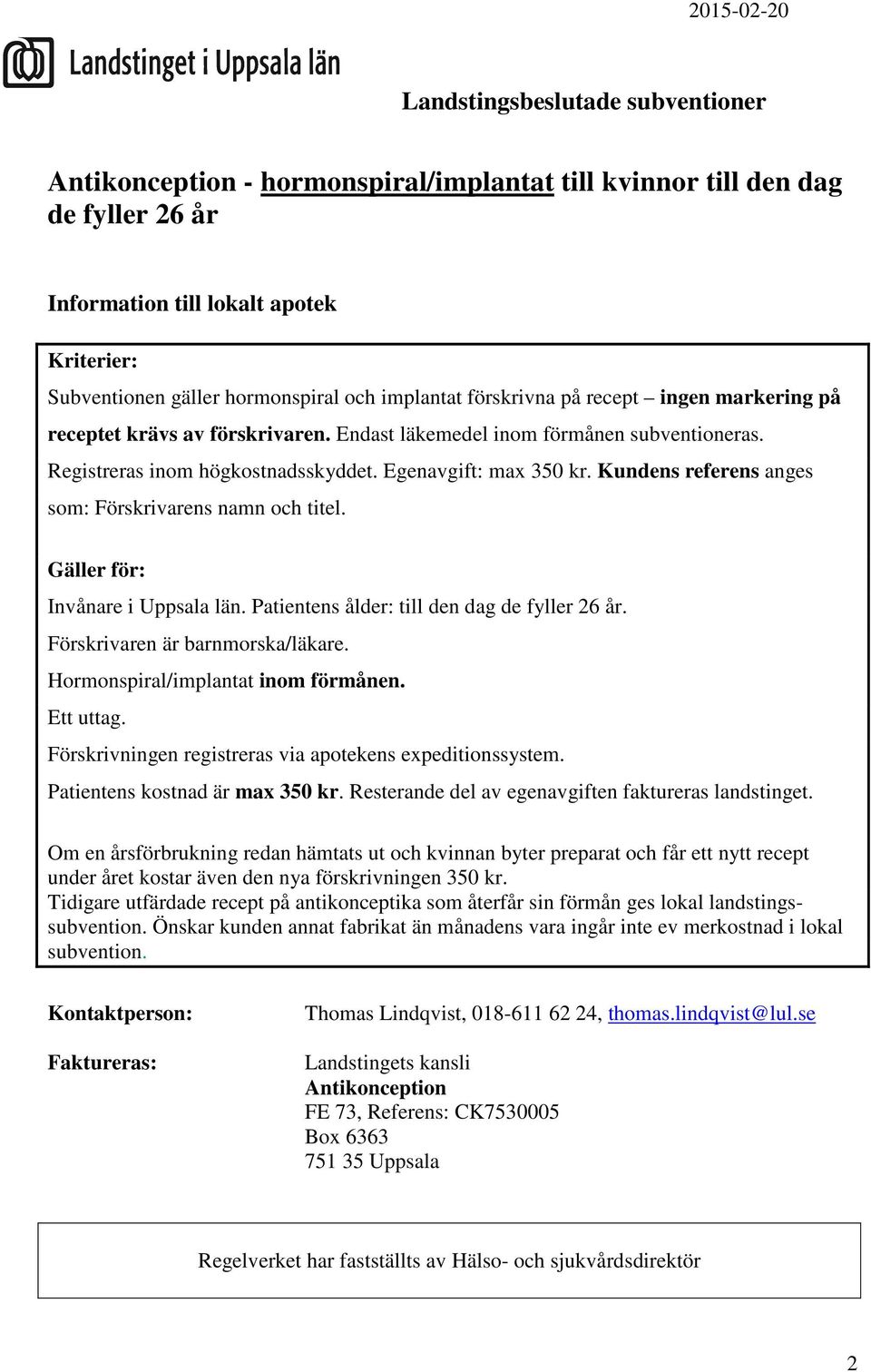Patientens ålder: till den dag de fyller 26 år. Förskrivaren är barnmorska/läkare. Hormonspiral/implantat inom förmånen. Ett uttag. Patientens kostnad är max 350 kr.