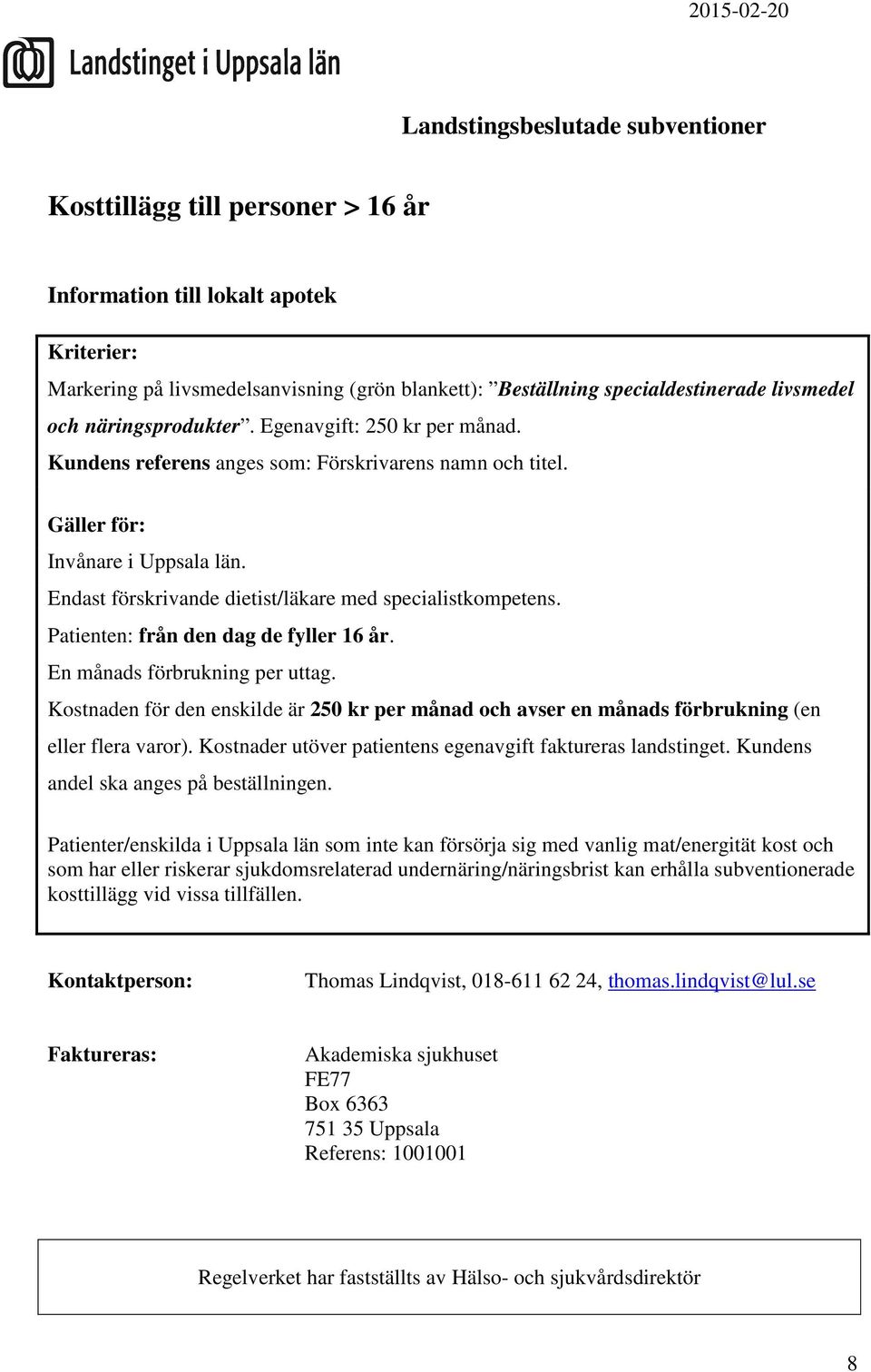 Kostnaden för den enskilde är 250 kr per månad och avser en månads förbrukning (en eller flera varor). Kostnader utöver patientens egenavgift faktureras landstinget.