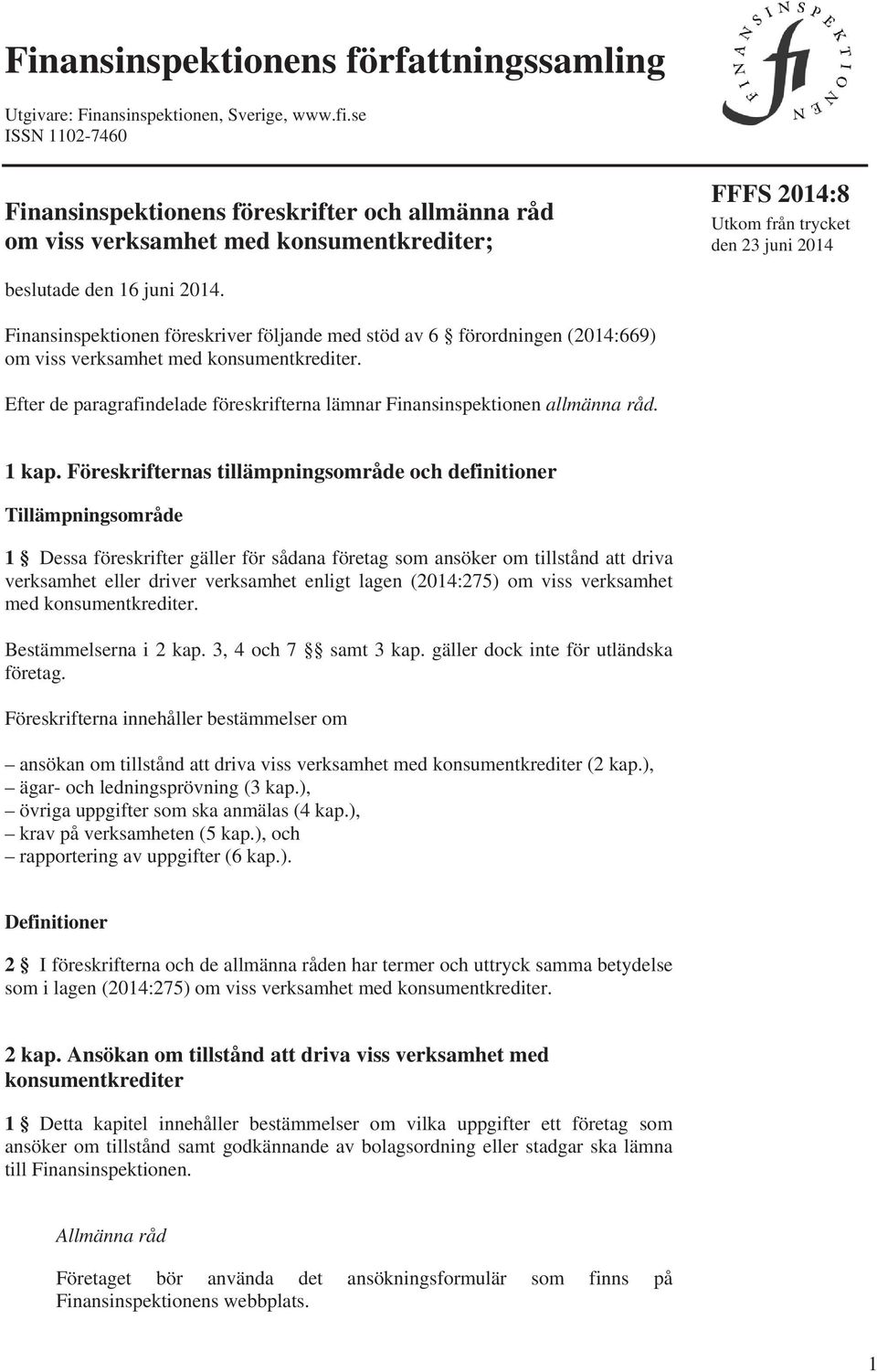 Finansinspektionen föreskriver följande med stöd av 6 förordningen (2014:669) om viss verksamhet med konsumentkrediter. Efter de paragrafindelade föreskrifterna lämnar Finansinspektionen allmänna råd.