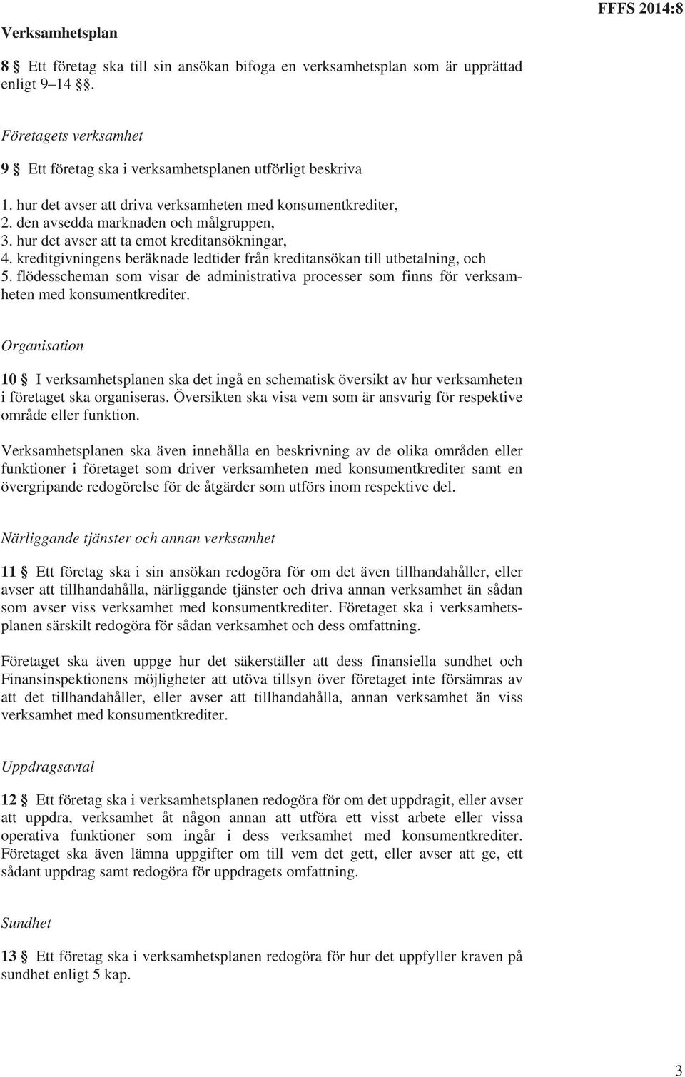 kreditgivningens beräknade ledtider från kreditansökan till utbetalning, och 5. flödesscheman som visar de administrativa processer som finns för verksamheten med konsumentkrediter.