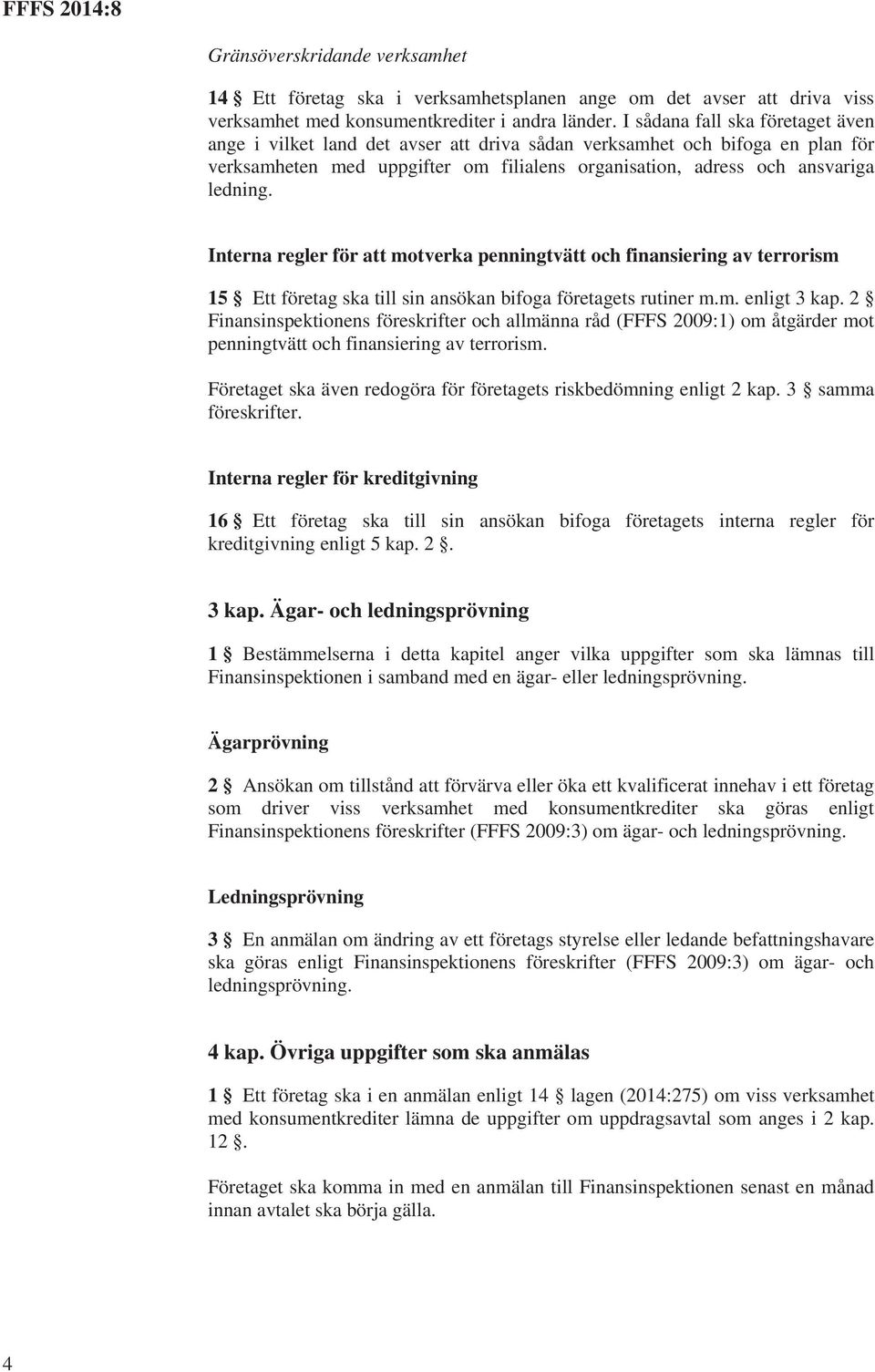 Interna regler för att motverka penningtvätt och finansiering av terrorism 15 Ett företag ska till sin ansökan bifoga företagets rutiner m.m. enligt 3 kap.