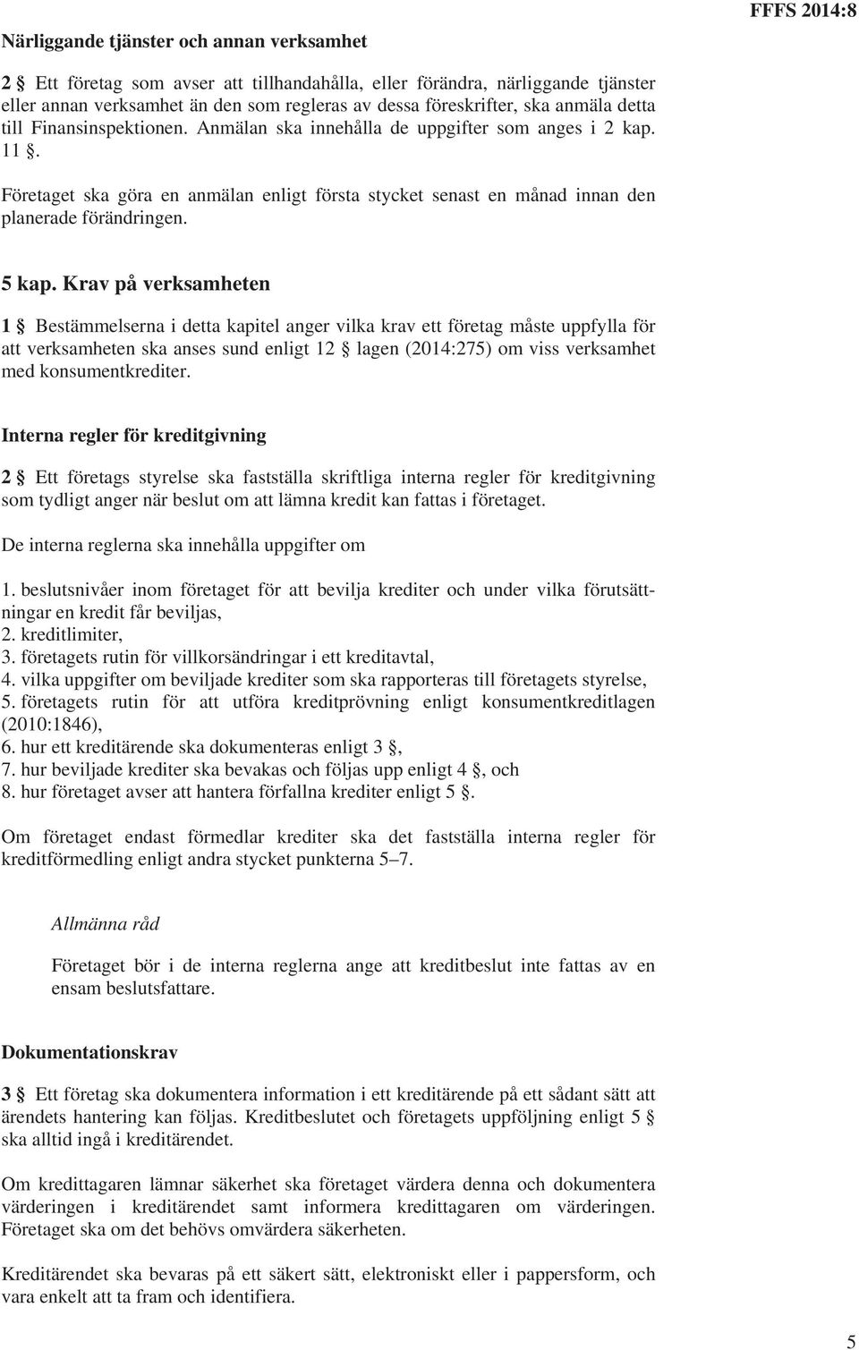 Krav på verksamheten 1 Bestämmelserna i detta kapitel anger vilka krav ett företag måste uppfylla för att verksamheten ska anses sund enligt 12 lagen (2014:275) om viss verksamhet med