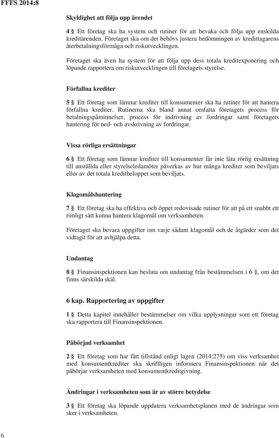 Företaget ska även ha system för att följa upp dess totala kreditexponering och löpande rapportera om riskutvecklingen till företagets styrelse.