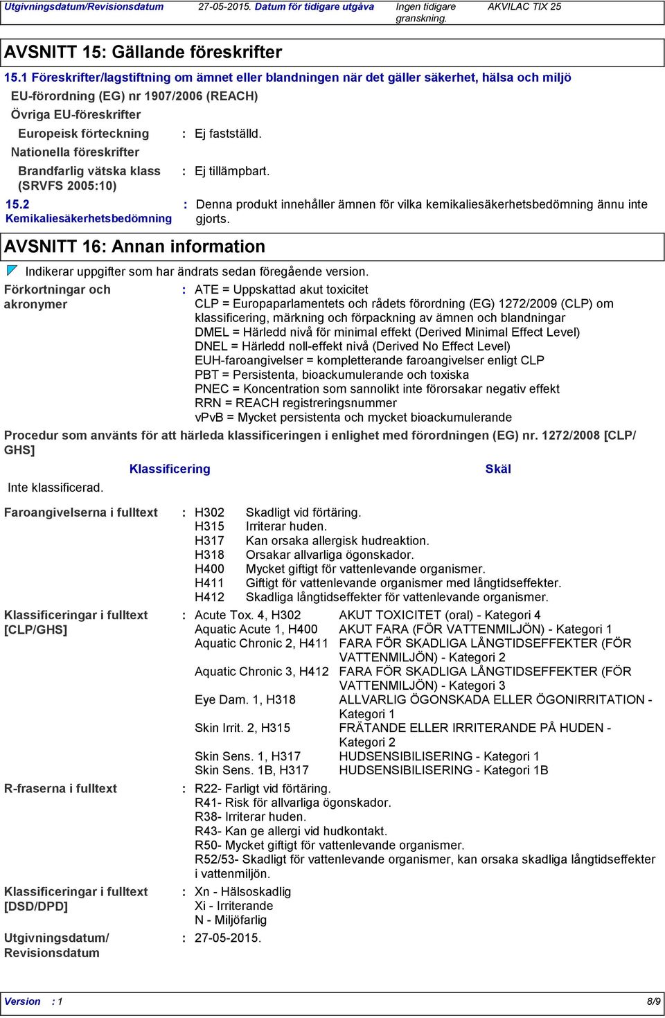 föreskrifter Brandfarlig vätska klass (SRVFS 200510) 15.2 Kemikaliesäkerhetsbedömning Ej fastställd. Ej tillämpbart.