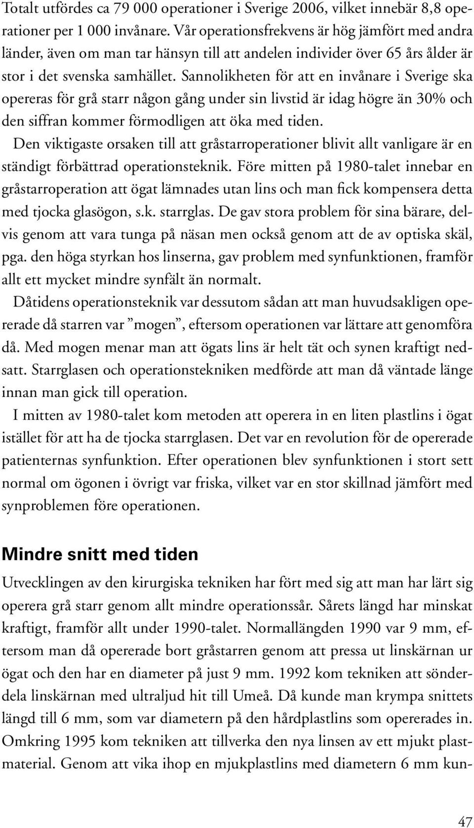 Sannolikheten för att en invånare i Sverige ska opereras för grå starr någon gång under sin livstid är idag högre än 30% och den siffran kommer förmodligen att öka med tiden.