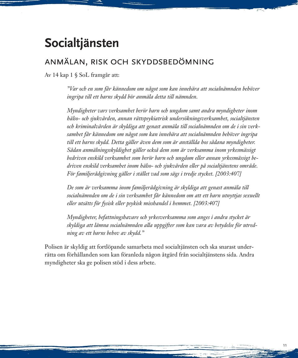 Myndigheter vars verksamhet berör barn och ungdom samt andra myndigheter inom hälso- och sjukvården, annan rättspsykiatrisk undersökningsverksamhet, socialtjänsten och kriminalvården är skyldiga att