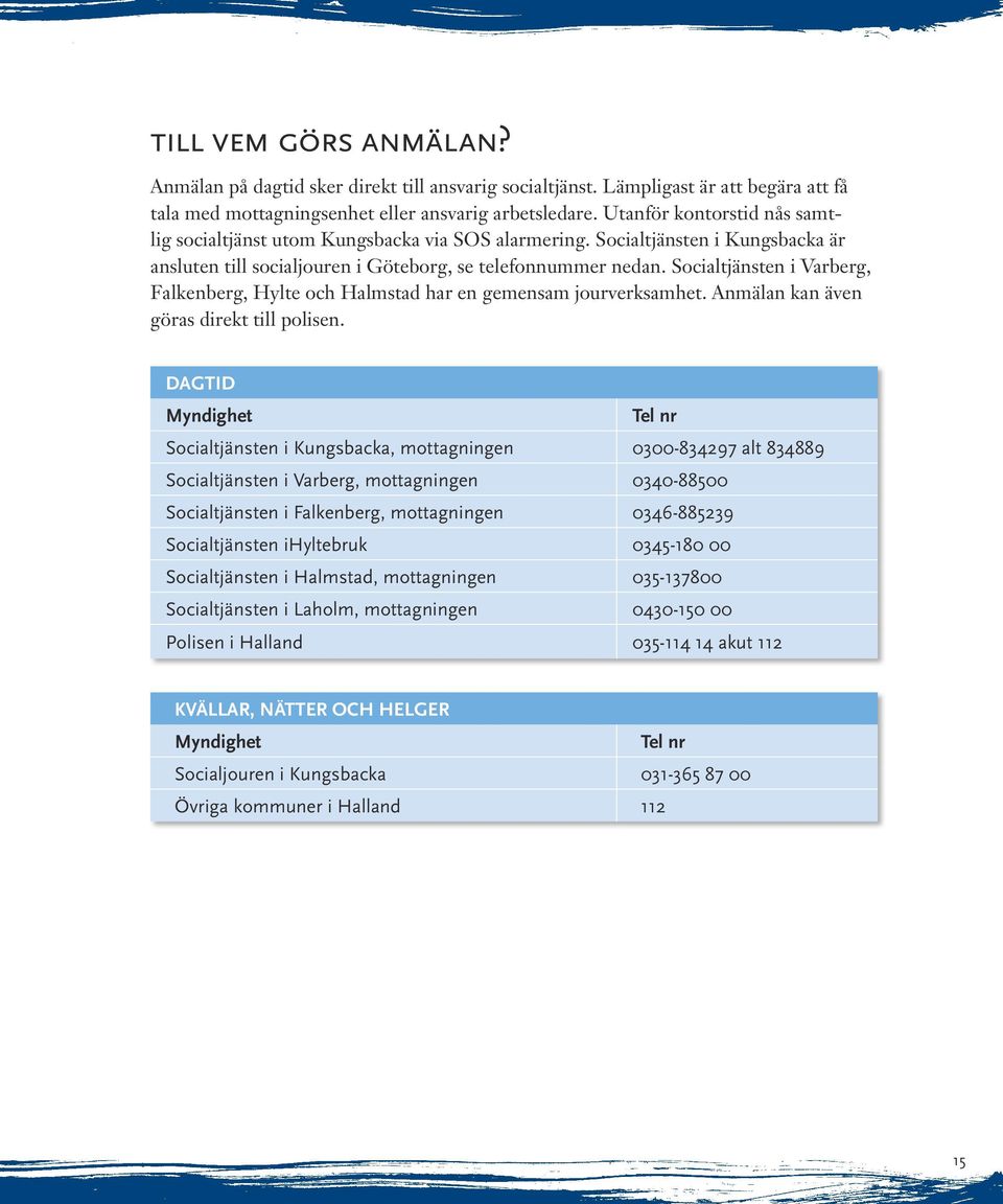 Socialtjänsten i Varberg, Falkenberg, Hylte och Halmstad har en gemensam jourverksamhet. Anmälan kan även göras direkt till polisen.