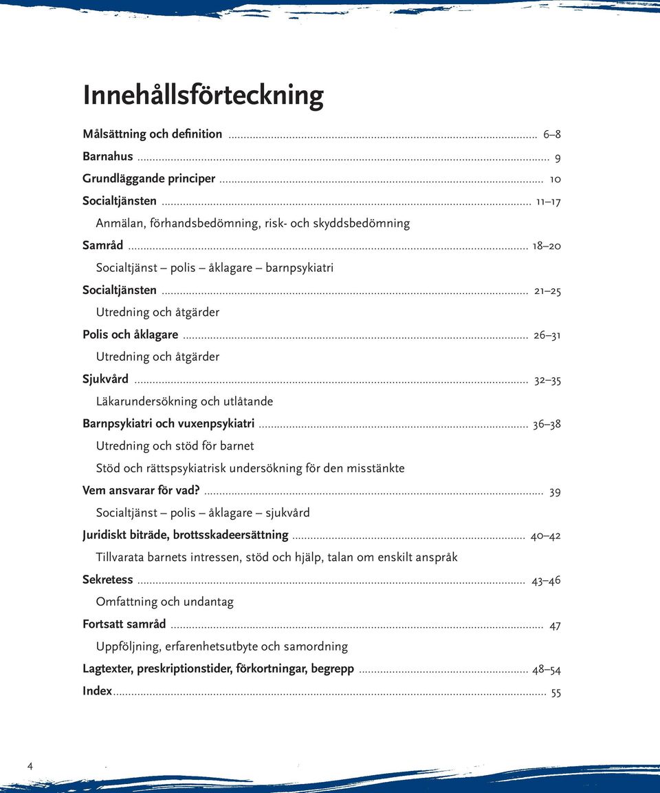 .. 32 35 Läkarundersökning och utlåtande Barnpsykiatri och vuxenpsykiatri... 36 38 Utredning och stöd för barnet Stöd och rättspsykiatrisk undersökning för den misstänkte Vem ansvarar för vad?