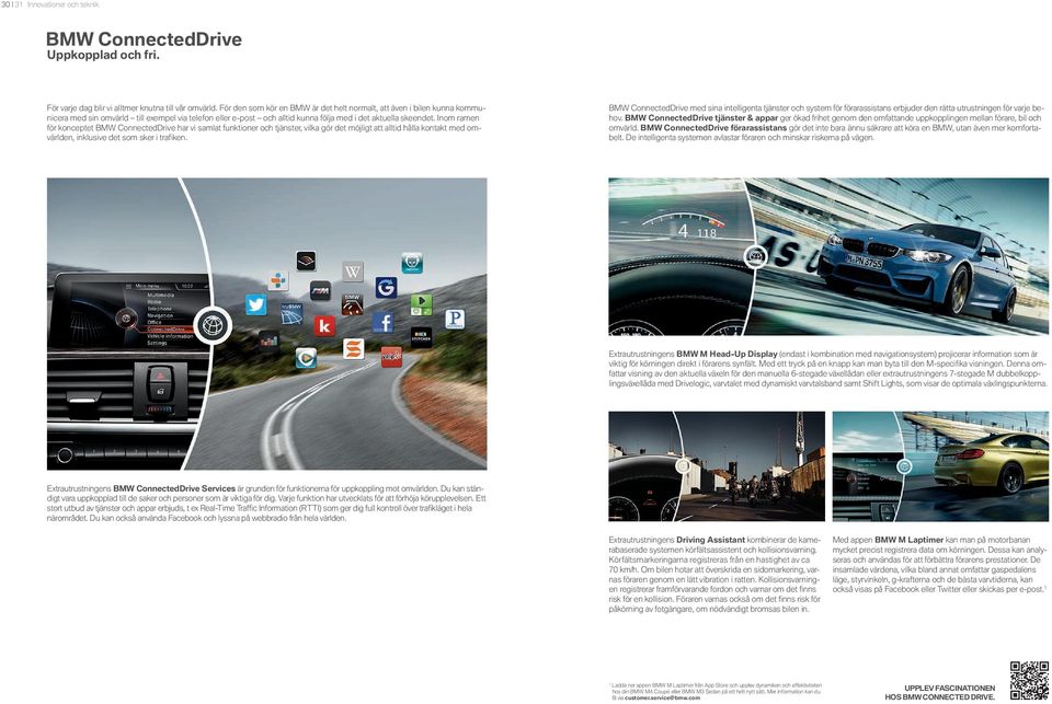 Inom ramen för konceptet BMW ConnectedDrive har vi samlat funktioner och tjänster, vilka gör det möjligt att alltid hålla kontakt med omvärlden, inklusive det som sker i trafiken.