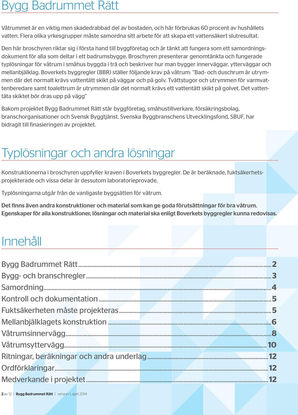 Den här broschyren riktar sig i första hand till byggföretag och är tänkt att fungera som ett samordningsdokument för alla som deltar i ett badrumsbygge.