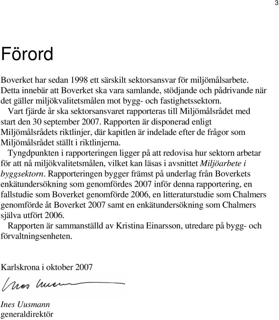 Vart fjärde år ska sektorsansvaret rapporteras till Miljömålsrådet med start den 30 september 2007.