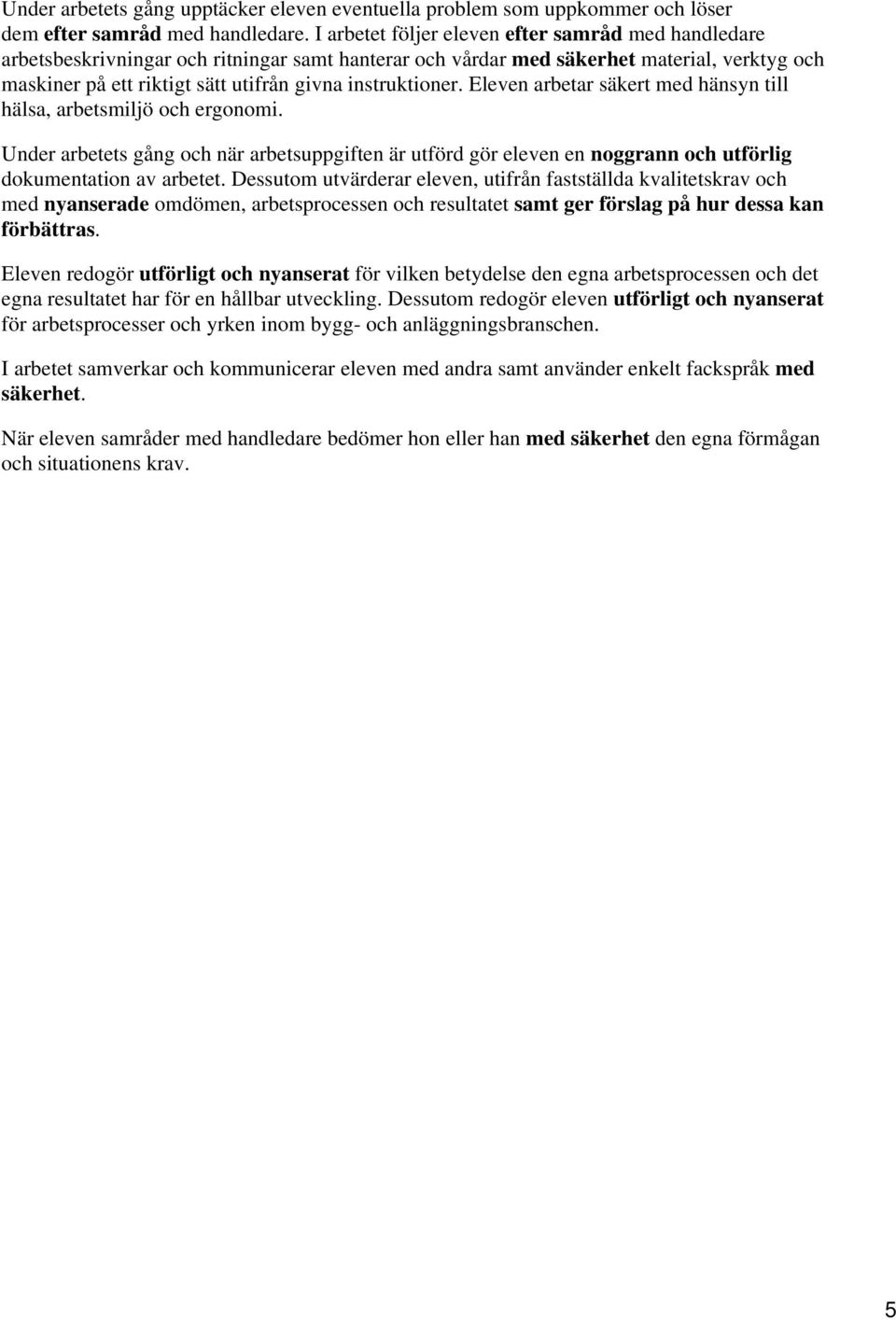 instruktioner. Eleven arbetar säkert med hänsyn till hälsa, arbetsmiljö och ergonomi.