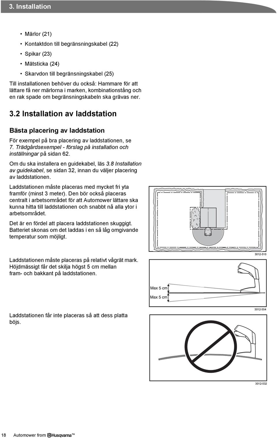 2 Installation av laddstation Bästa placering av laddstation För exempel på bra placering av laddstationen, se 7. Trädgårdsexempel - förslag på installation och inställningar på sidan 62.