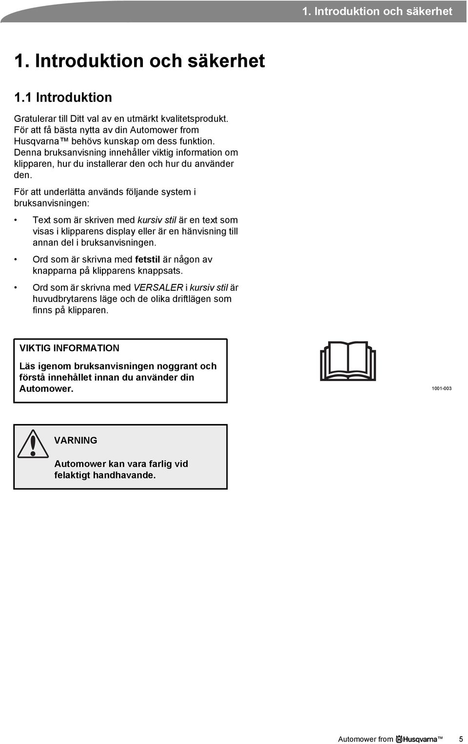 För att underlätta används följande system i bruksanvisningen: Text som är skriven med kursiv stil är en text som visas i klipparens display eller är en hänvisning till annan del i bruksanvisningen.