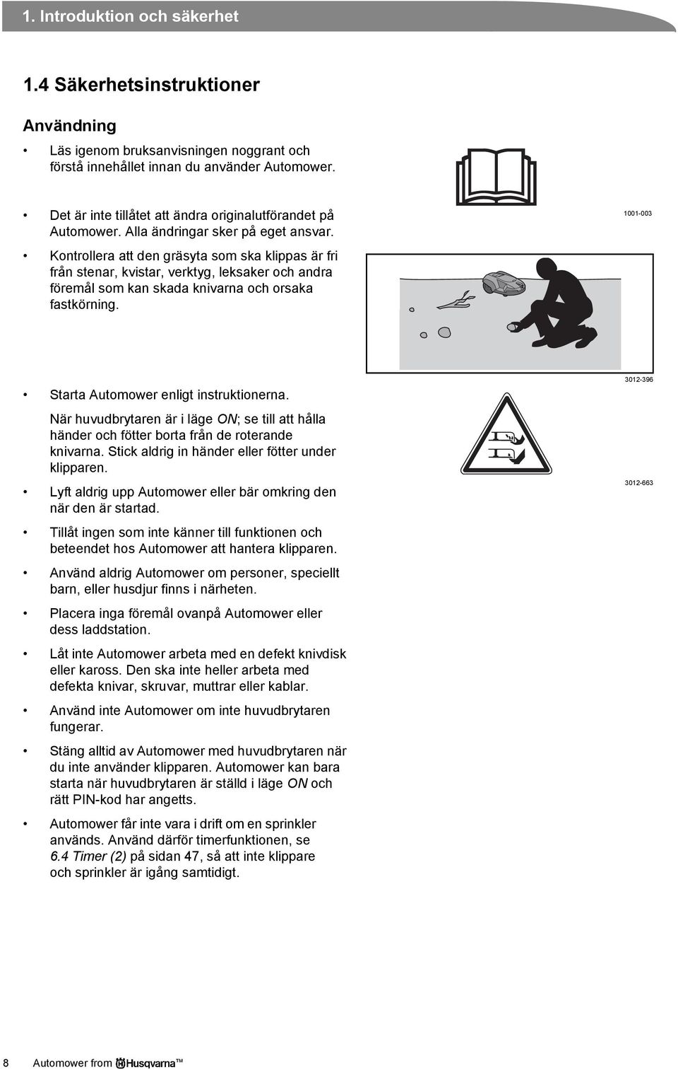 Kontrollera att den gräsyta som ska klippas är fri från stenar, kvistar, verktyg, leksaker och andra föremål som kan skada knivarna och orsaka fastkörning.