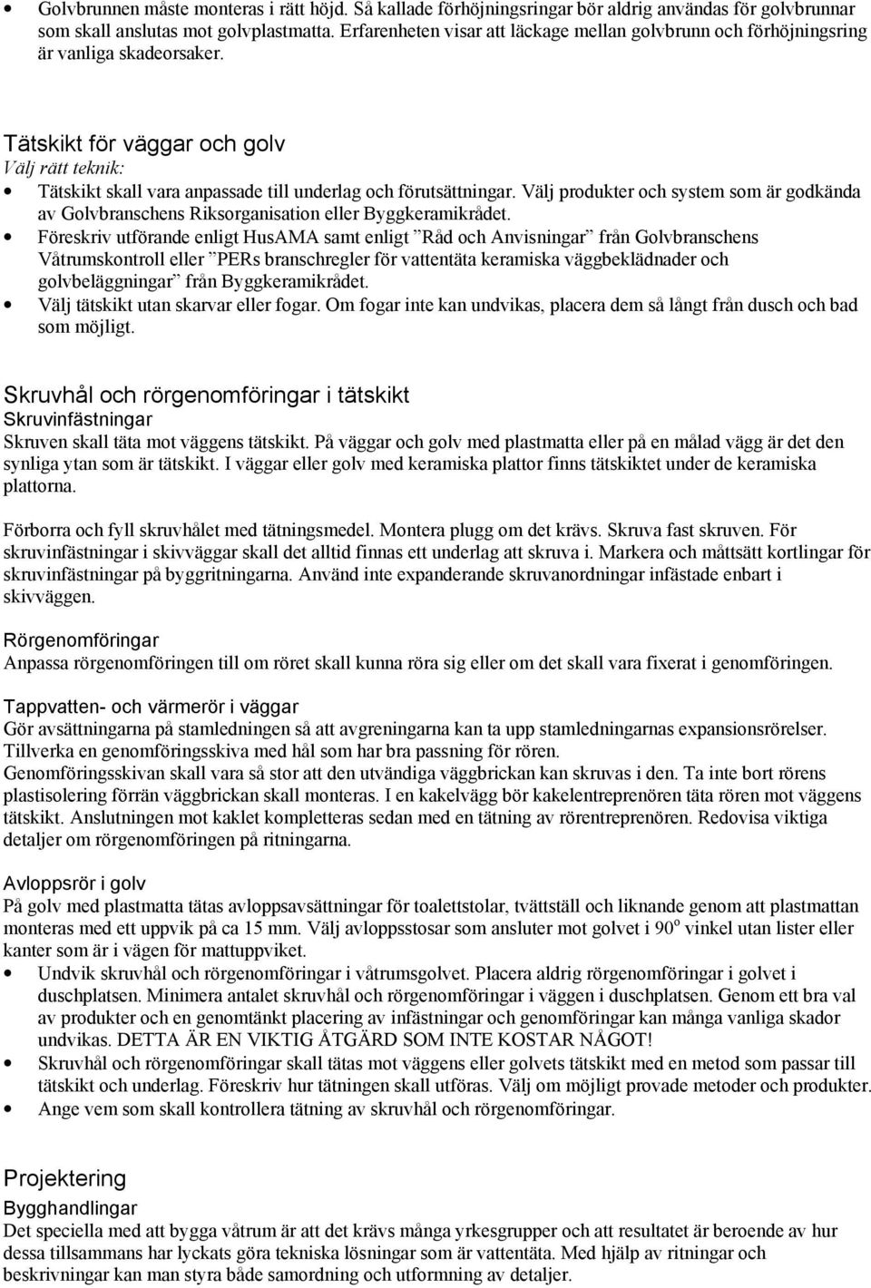 Tätskikt för väggar och golv Välj rätt teknik: Tätskikt skall vara anpassade till underlag och förutsättningar.