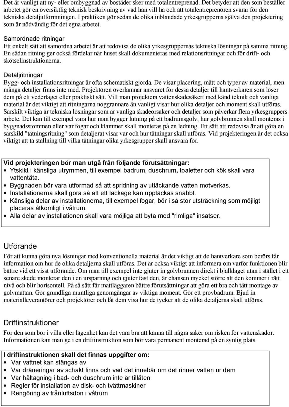 I praktiken gör sedan de olika inblandade yrkesgrupperna själva den projektering som är nödvändig för det egna arbetet.