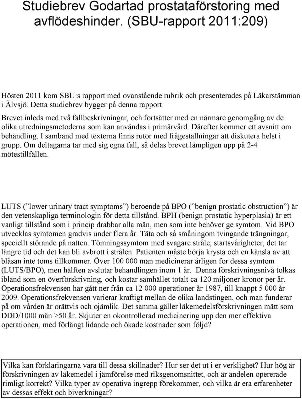 Därefter kommer ett avsnitt om behandling. I samband med texterna finns rutor med frågeställningar att diskutera helst i grupp.