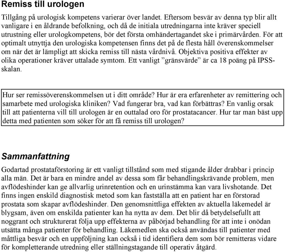 i primärvården. För att optimalt utnytt den urologiska kompetensen finns det på de flesta håll överenskommelser om när det är lämpligt att skicka remiss till nästa vårdnivå.