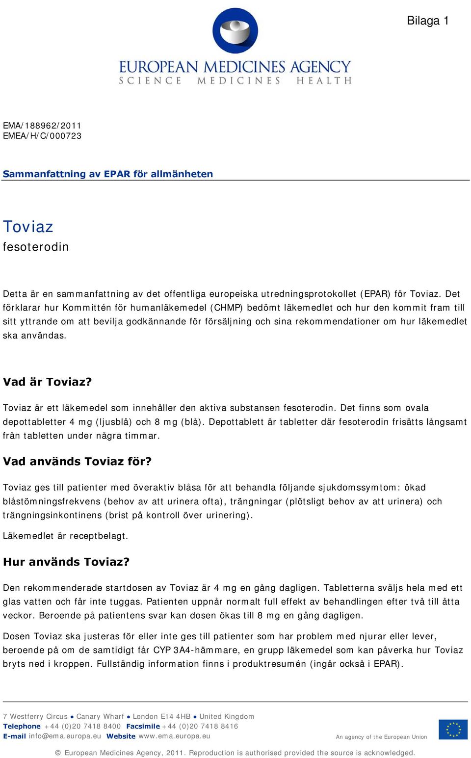 ska användas. Vad är Toviaz? Toviaz är ett läkemedel som innehåller den aktiva substansen fesoterodin. Det finns som ovala depottabletter 4 mg (ljusblå) och 8 mg (blå).