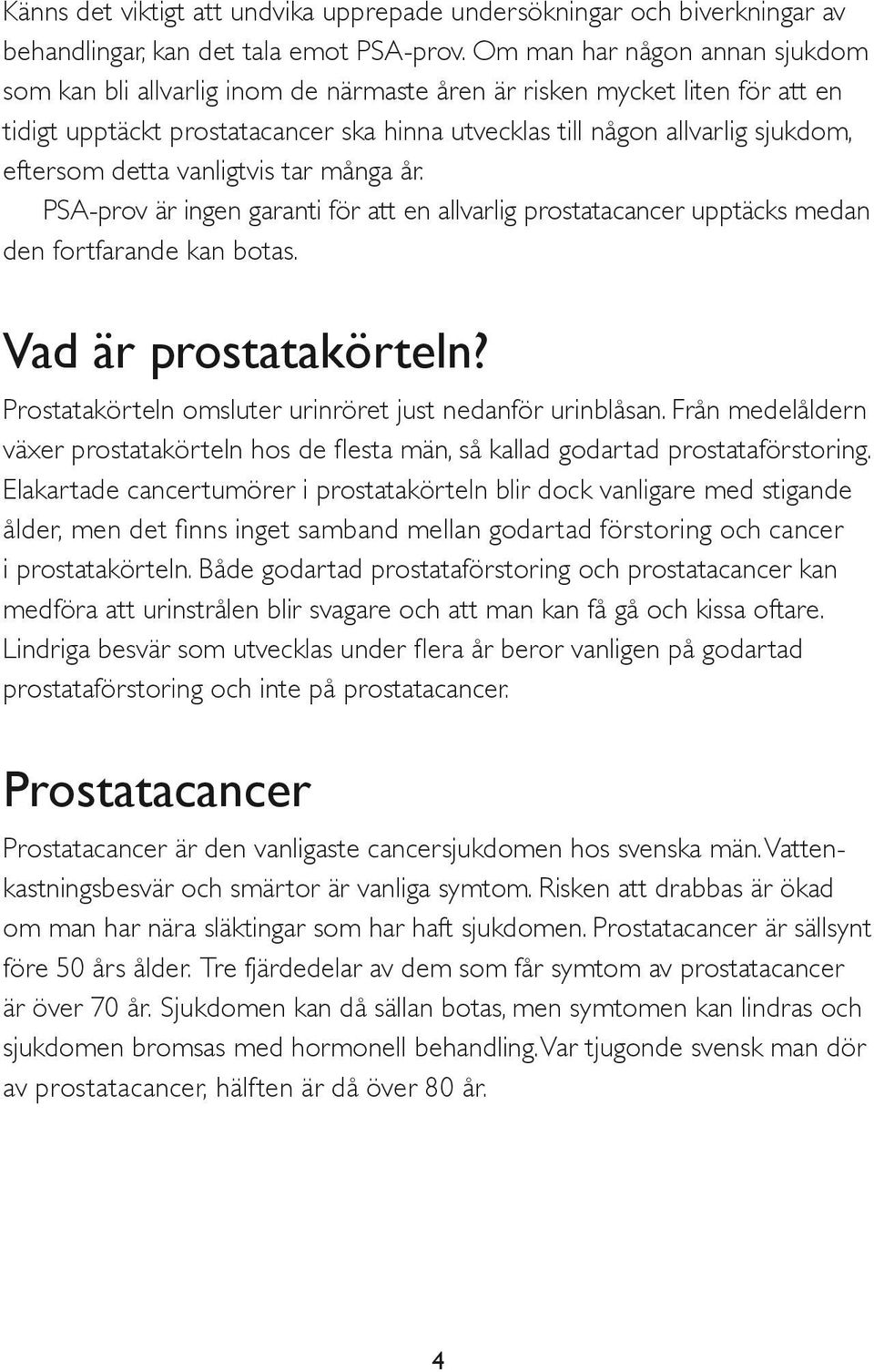 detta vanligtvis tar många år. PSA-prov är ingen garanti för att en allvarlig prostatacancer upptäcks medan den fortfarande kan botas. Vad är prostatakörteln?