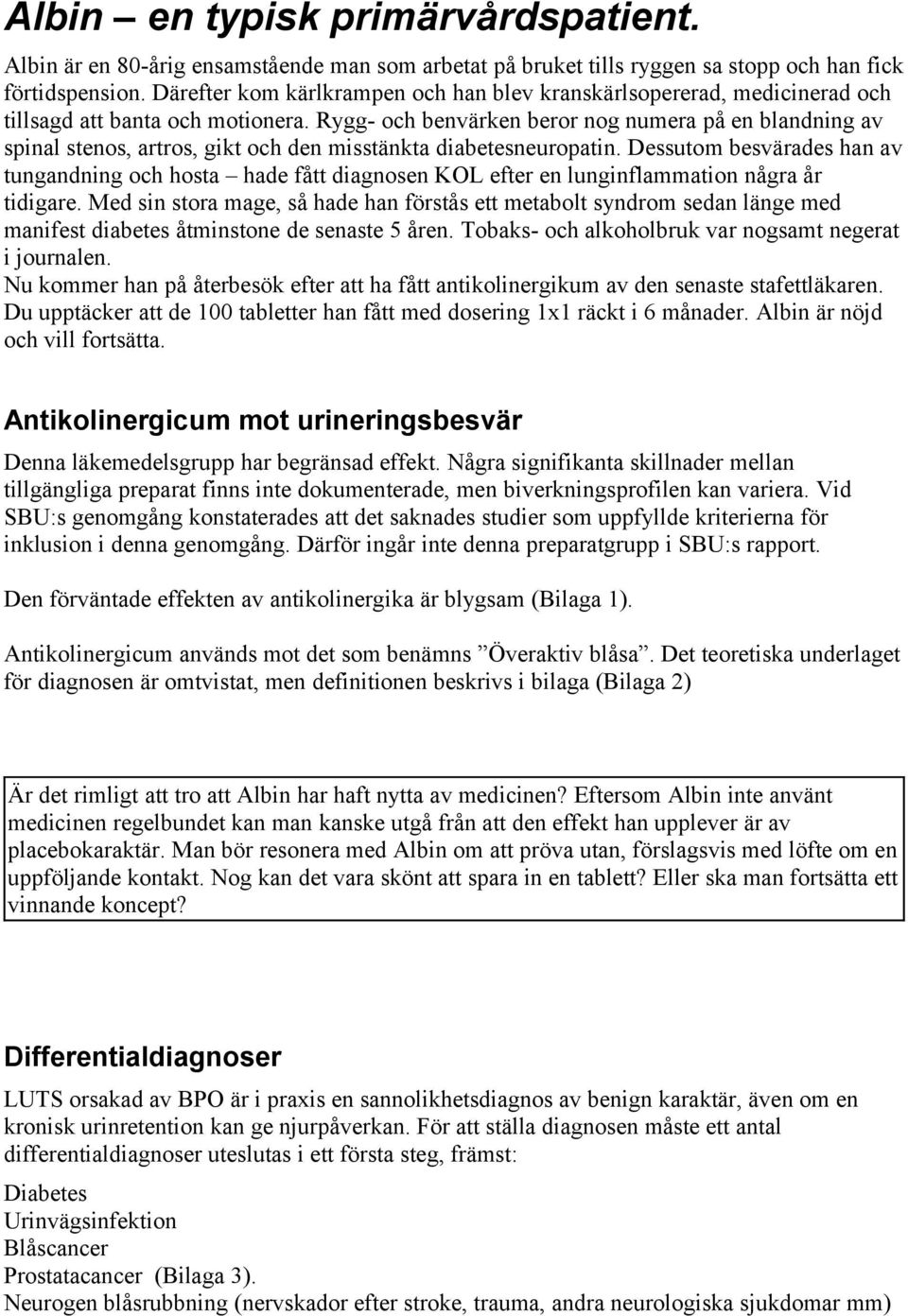 Rygg- och benvärken beror nog numera på en blandning av spinal stenos, artros, gikt och den misstänkta diabetesneuropatin.