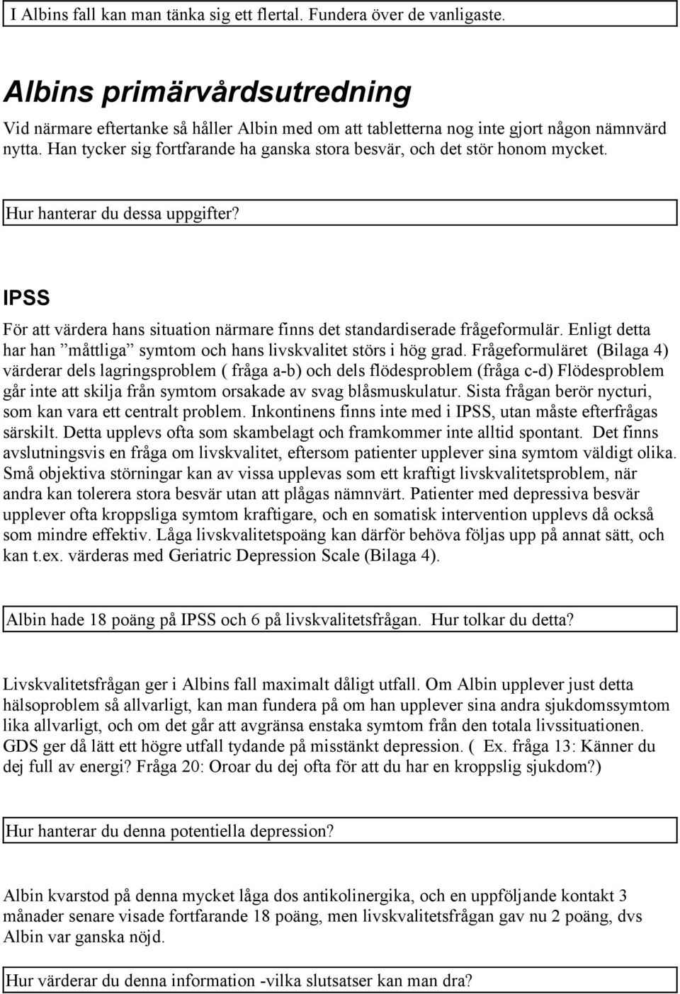 Enligt detta har han måttliga symtom och hans livskvalitet störs i hög grad.