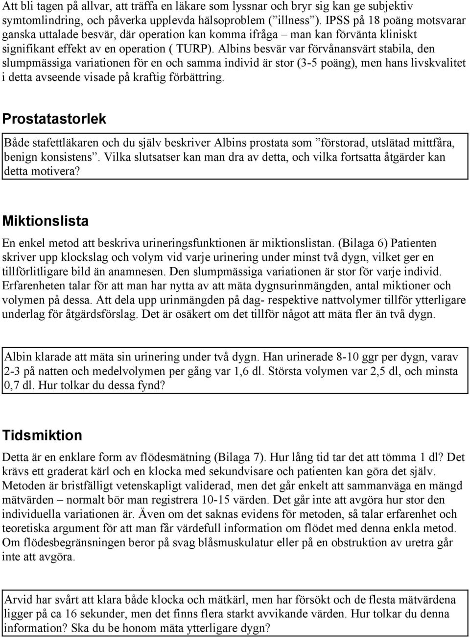 Albins besvär var förvånansvärt stabila, den slumpmässiga variationen för en och samma individ är stor (3-5 poäng), men hans livskvalitet i detta avseende visade på kraftig förbättring.